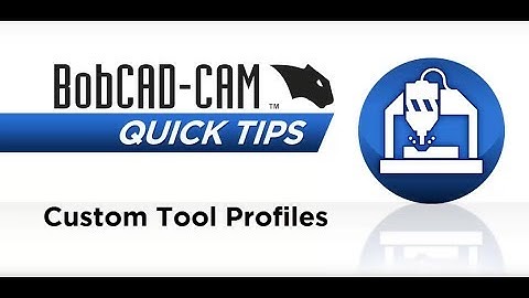 Custom Tool Profiles - BobCAD CAM Quick Tip