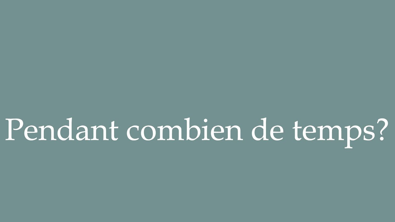 How to Pronounce ''Pendant combien de temps?'' (For how long