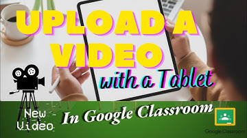 How to Upload Video to your Assignment  in Google Classroom (with tablet)