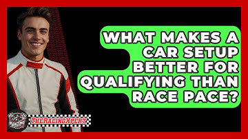 What Makes A Car Setup Better For Qualifying Than Race Pace? - The Racing Xpert