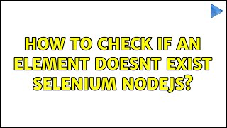 How to check if an element doesnt exist selenium nodejs? (3 Solutions!!)