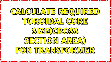 Calculate required toroidal core size(Cross section area) for transformer