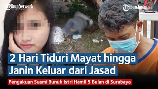 Pengakuan Suami Bunuh Istri Hamil di Surabaya, 2 Hari Tiduri Mayat hingga Janin Keluar dari Jasad