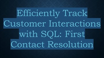 Efficiently Track Customer Interactions with SQL: First Contact Resolution