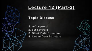Lecture 12-Part-2 (pass by ref, out & Stack/Queue Data Structures)