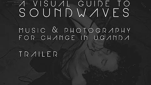 A Visual Guide to Soundwaves - Music & Art for Change in Uganda - Trailer