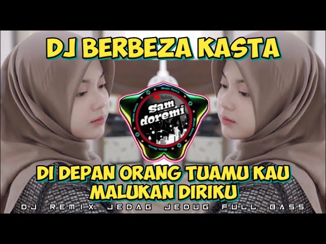 DJ DI DEPAN ORANG TUAMU KAU MALUKAN DIRIKU BERBEZA KASTA REMIX JEDAG JEDUG FULL BASS class=