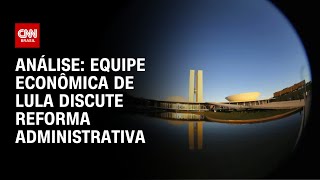 Análise: Equipe econômica de Lula discute reforma administrativa | WW