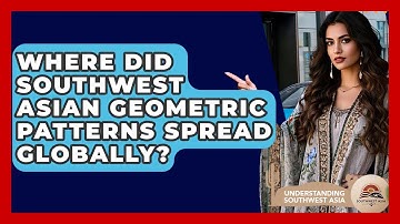 Where Did Southwest Asian Geometric Patterns Spread Globally? - Understanding Southwest Asia