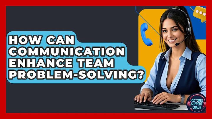 How Can Communication Enhance Team Problem-solving? - Customer Support Coach