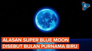 Mengapa Fenomena Super Blue Moon Disebut Bulan Purnama Biru?