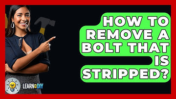 How To Remove A Bolt That Is Stripped? - LearnToDIY360.com