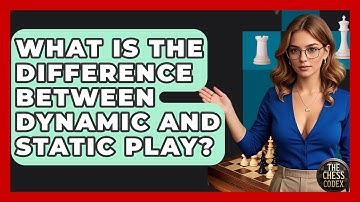 What Is The Difference Between Dynamic And Static Play? - The Chess Codex