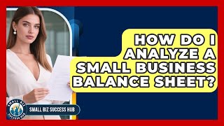 How Do I Analyze a Small Business Balance Sheet? | Small Biz Success Hub News