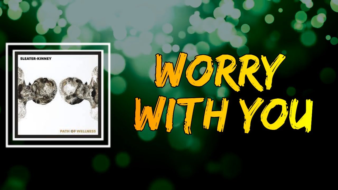 Sleater-Kinney - Worry With You (Lyrics)
