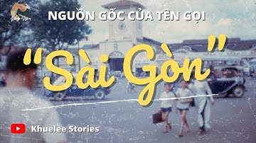 NGUỒN GỐC CỦA TÊN GỌI “SÀI GÒN” @khueleestories