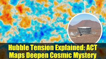Hubble Tension Explained: ACT Maps Deepen Cosmic Mystery