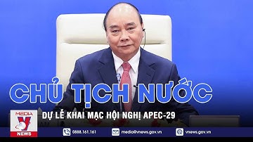 Chủ tịch nước dự khai mạc Hội nghị các nhà lãnh đạo kinh tế APEC - VNEWS