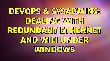 DevOps & SysAdmins: Dealing with redundant Ethernet and WiFi under Windows (2 Solutions!!)