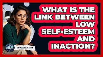 What Is The Link Between Low Self-esteem And Inaction? - Mind Over Substance