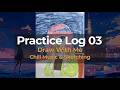 Practice Log 03 | Relaxing Drawing Time with Chill Music