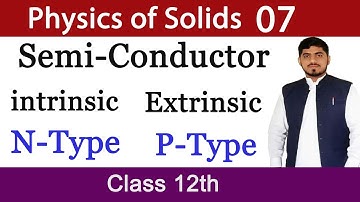 Semi-Conductor | intrinsic and Extrinsic | N-Type | P-Type | Physics of Solids | Chapter 17| Physics