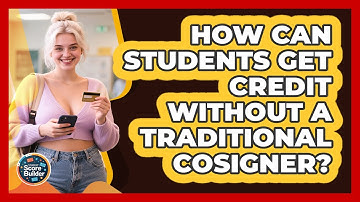 How Can Students Get Credit Without A Traditional Cosigner? - Student Score Builder