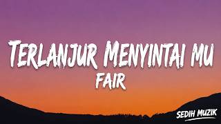 Download lagu Fair - Terlanjur Menyintai Mu | Lirik