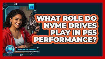 What Role Do NVMe Drives Play In PS5 Performance? - Your Computer Companion