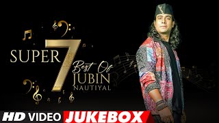 Super 7: Best Of JUBIN NAUTIYAL (Vol.2) Songs | Video Jukebox | Latest Hindi Romantic Songs