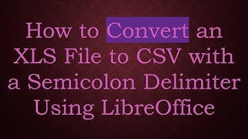 How to Convert an XLS File to CSV with a Semicolon Delimiter Using LibreOffice