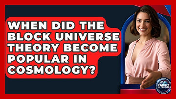When Did the Block Universe Theory Become Popular in Cosmology? | Profiles in Politics
