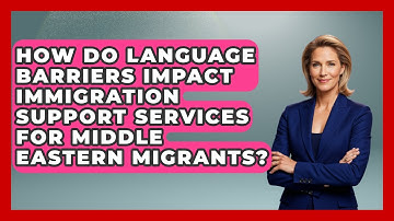 How Do Language Barriers Impact Immigration Support Services for Middle Eastern Migrants?