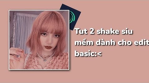 Tut 2 shake siu mềm dành cho edit basic nè✨🍬 | Nguyệt tutorial