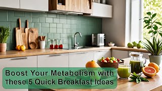 Boost Your Metabolism with These 5 Quick Breakfast Ideas