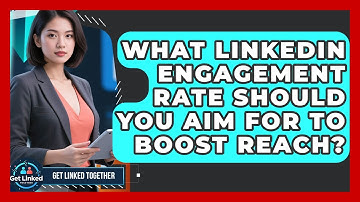 What LinkedIn Engagement Rate Should You Aim For To Boost Reach? - Get Linked Together