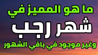 ما هو الشئ المميز في شهر رجب وغير موجود في باقي الشهور الهجرية ؟ وما صحة أحاديث فضل صيام شهر رجب