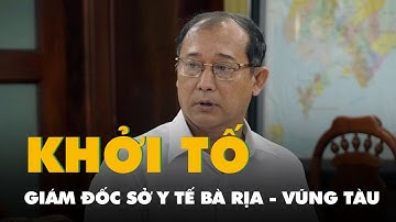 Khởi tố giám đốc Sở Y tế tỉnh Bà Rịa - Vũng Tàu