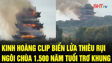 Kinh hoàng clip biển lửa thiêu rụi ngôi chùa 1.500 năm tuổi trơ khung