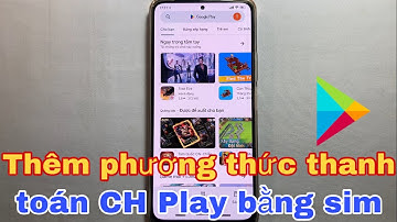 Cách thêm và xóa phương thức thanh toán CH Play (Google Play) bằng sim Viettel
