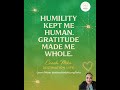 Humility Kept Me Human. Gratitude Made Me Whole | My Trauma Recovery Journey