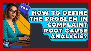 How To Define The Problem In Complaint Root Cause Analysis? - Customer Support Coach
