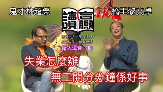 《讀蠃》之《超人逗音》橋王黎文卓 鬼才林超榮穿越古今、笑談中外、品味人生、幽默世情。本集《超人逗音 008》失業怎麼辦，無工開分分鐘是好事!...