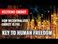 Decentralized Neutrino Energy Will Enable Unprecedented Freedom