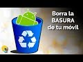 Cómo borrar la basura de tu móvil Android y liberar memoria