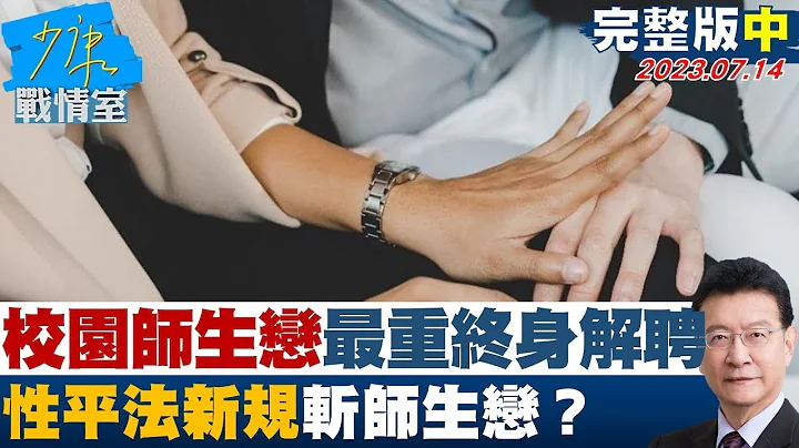 【完整版中集】校园师生恋情节最重「终身解聘」 性平法新规斩师生恋？ 少康战情室 20230714 - 天天要闻