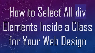 How to Select All div Elements Inside a Class for Your Web Design