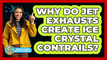 Why Do Jet Exhausts Create Ice Crystal Contrails? - Weather Watchdog