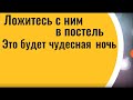 Ложитесь с ним постель. Это будет чудесная ночь