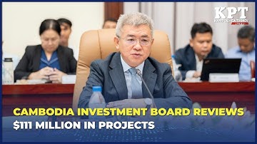 Cambodia Investment Board reviews $111 million in projects